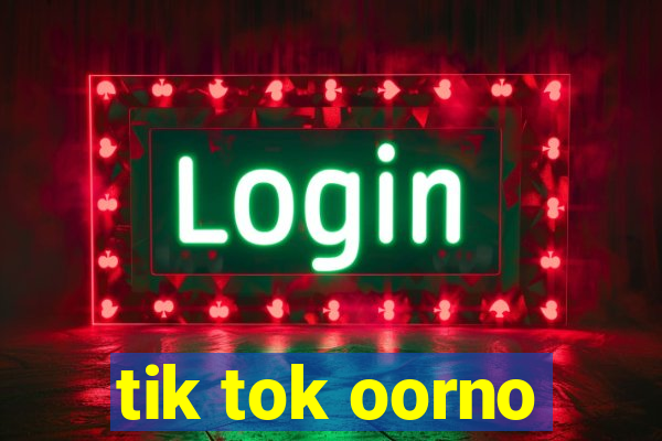 tik tok oorno